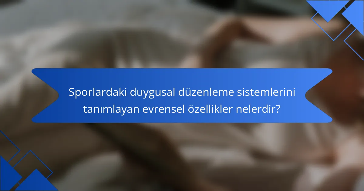 Sporlardaki duygusal düzenleme sistemlerini tanımlayan evrensel özellikler nelerdir?