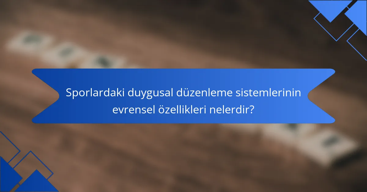 Sporlardaki duygusal düzenleme sistemlerinin evrensel özellikleri nelerdir?