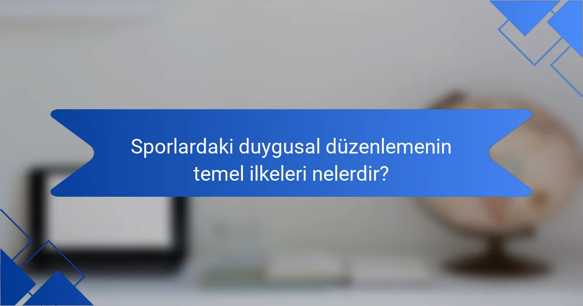 Sporlardaki duygusal düzenlemenin temel ilkeleri nelerdir?