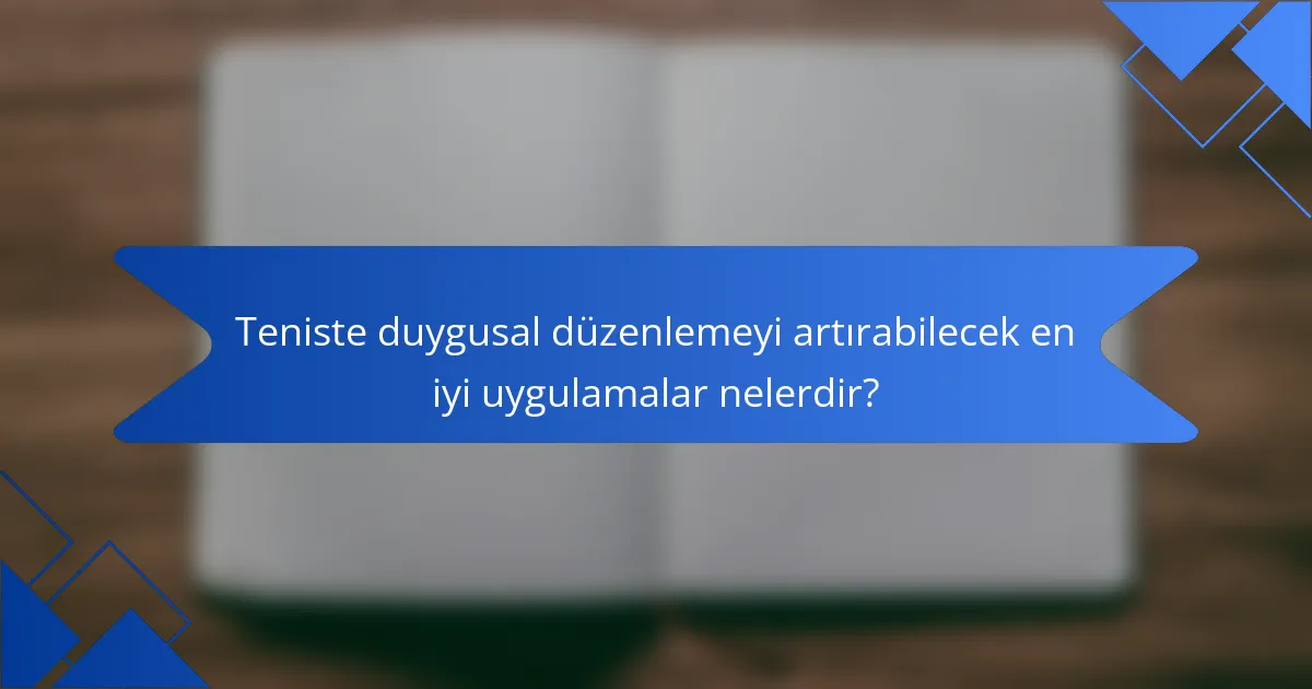 Teniste duygusal düzenlemeyi artırabilecek en iyi uygulamalar nelerdir?