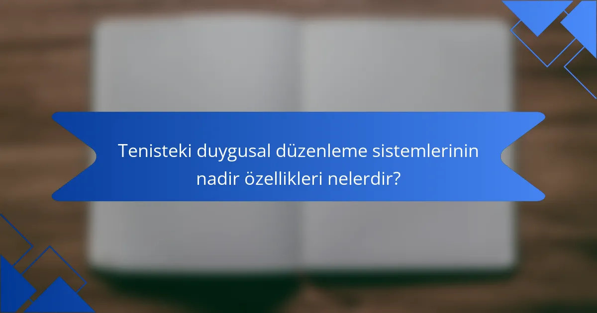 Tenisteki duygusal düzenleme sistemlerinin nadir özellikleri nelerdir?